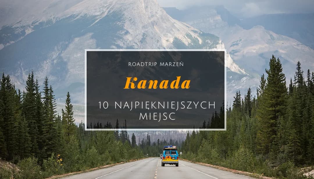 10 najpiękniejszych miejsc w Kanadzie, które musisz zobaczyć w życiu